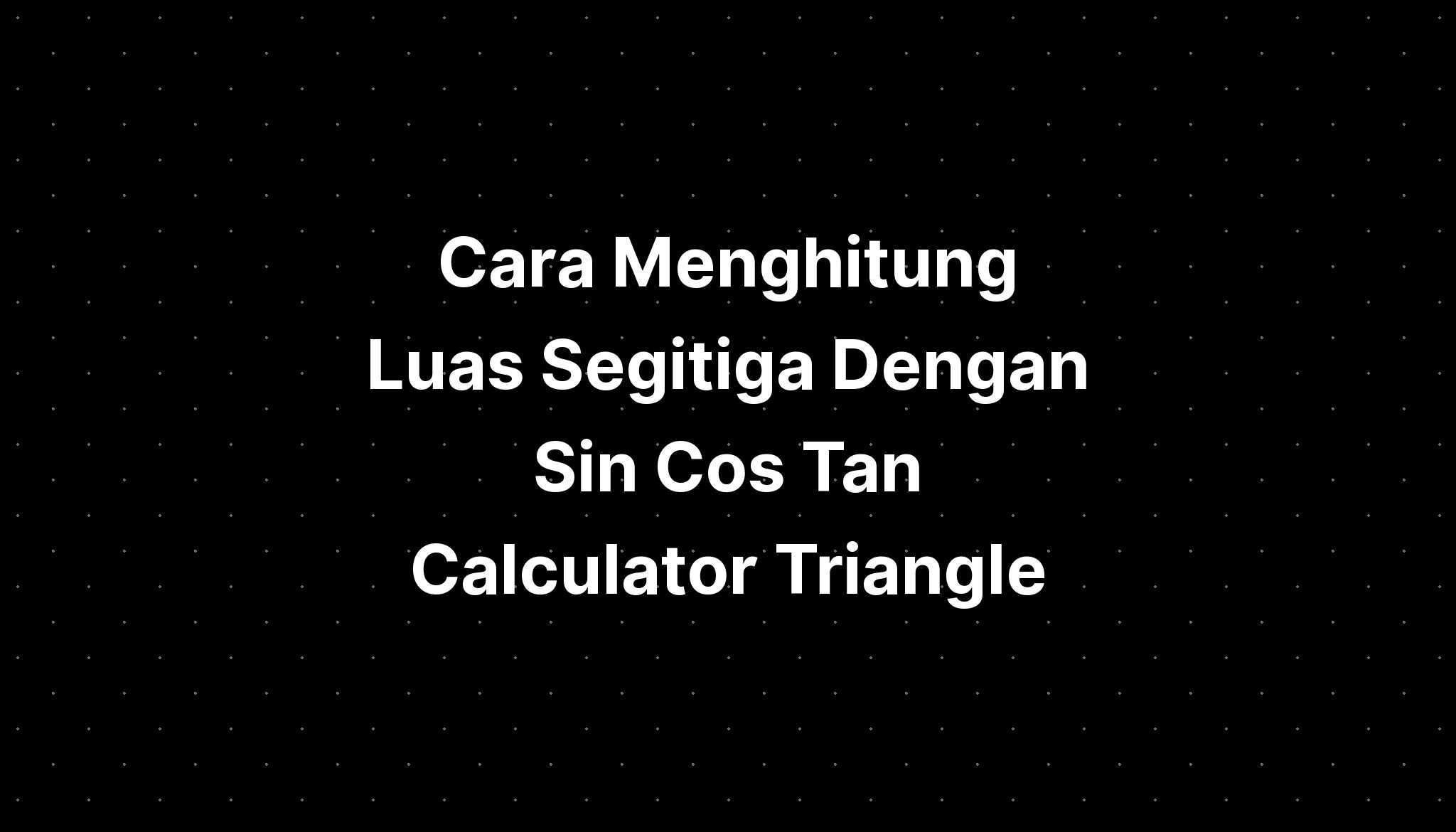 Cara Menghitung Luas Segitiga Dengan Sin Cos Tan Calculator Triangle Imagesee 9909